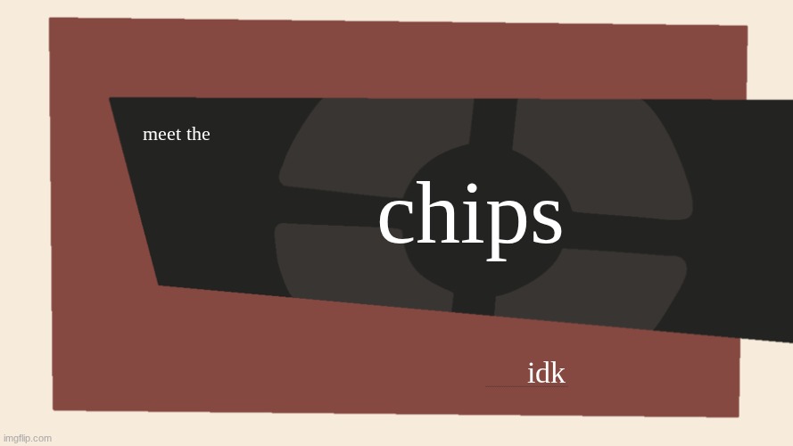 Meet the <Blank> | meet the chips idk lolololololololololololololololololololololololololololololololololololololololololololololol | image tagged in meet the blank | made w/ Imgflip meme maker