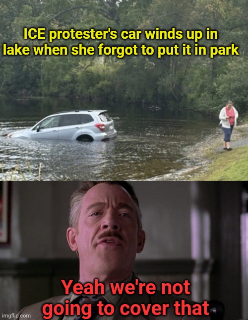 We are Farmers Dum De Dum, Dum Dum Dum Dum | ICE protester's car winds up in lake when she forgot to put it in park; Yeah we're not going to cover that | image tagged in farmers,insurance,ice,protester,oops | made w/ Imgflip meme maker