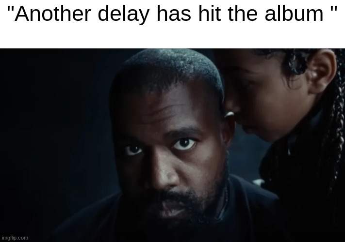 bully is NOT dropping | "Another delay has hit the album " | image tagged in kanye west,album,music,bully | made w/ Imgflip meme maker