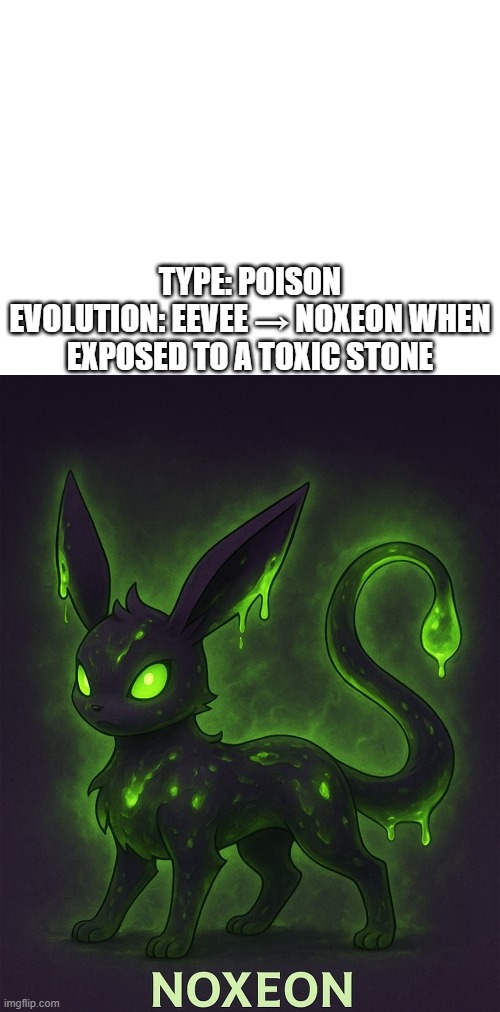 new fakemon | TYPE: POISON
EVOLUTION: EEVEE → NOXEON WHEN EXPOSED TO A TOXIC STONE | image tagged in pokemon,fakemon | made w/ Imgflip meme maker