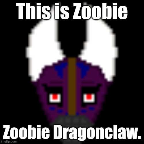 This is Zoobie; Zoobie Dragonclaw. | made w/ Imgflip meme maker