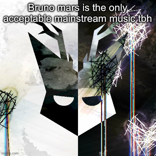The Mind Electric - travis xsdhgif | Bruno mars is the only acceptable mainstream music tbh | image tagged in the mind electric - travis xsdhgif | made w/ Imgflip meme maker