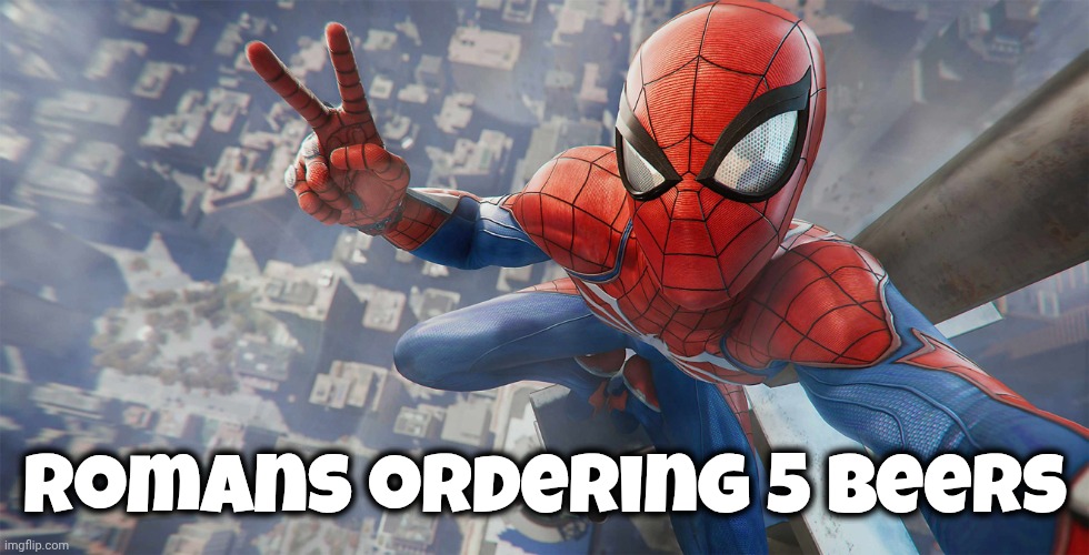 PS4 Spider-Man Peace Sign Selfie | Romans ordering 5 Beers | image tagged in ps4 spider-man peace sign selfie | made w/ Imgflip meme maker