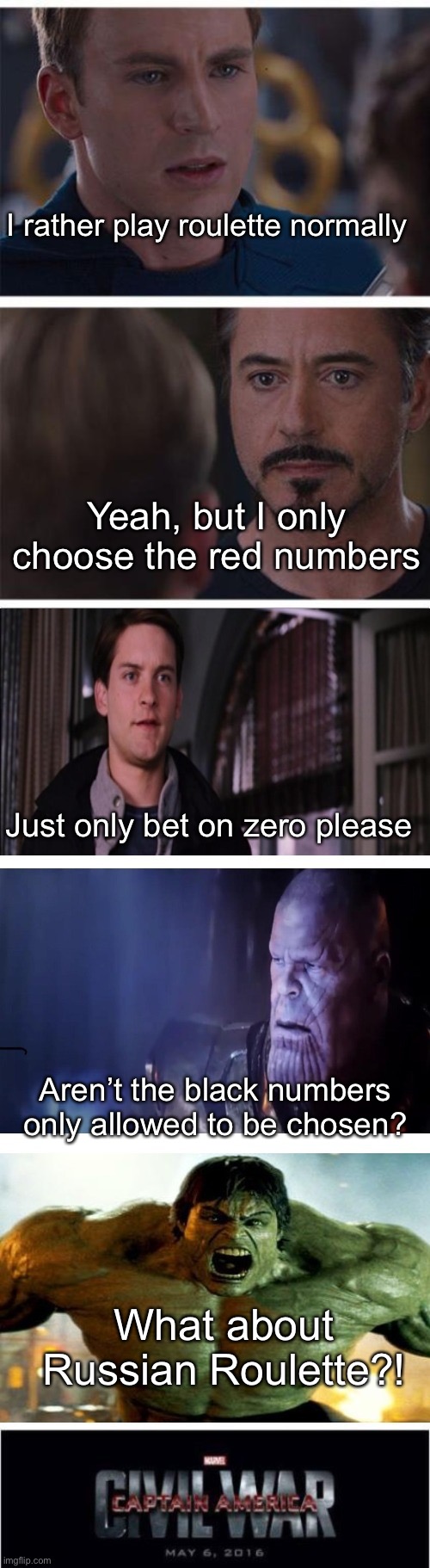 Idk what to say but, omg... | I rather play roulette normally; Yeah, but I only choose the red numbers; Just only bet on zero please; Aren’t the black numbers only allowed to be chosen? What about Russian Roulette?! | image tagged in marvel civil war 1 extended with peter parker thanos and hulk | made w/ Imgflip meme maker