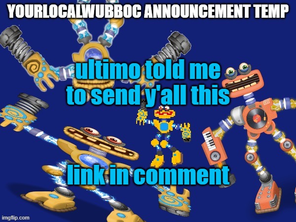 YourLocalWubboc Announcement Temp | ultimo told me to send y'all this; link in comment | image tagged in yourlocalwubboc announcement temp | made w/ Imgflip meme maker