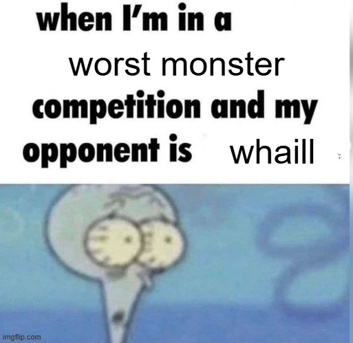 Whaill is the worst ethereal | worst monster; whaill | image tagged in my singing monsters | made w/ Imgflip meme maker