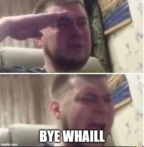 Anyone when you put whaill in the dish harmonizer | BYE WHAILL | image tagged in crying salute,my singing monsters | made w/ Imgflip meme maker