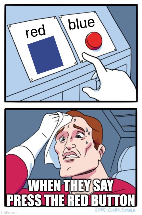 Two Buttons | blue; red; WHEN THEY SAY PRESS THE RED BUTTON | image tagged in memes,two buttons | made w/ Imgflip meme maker