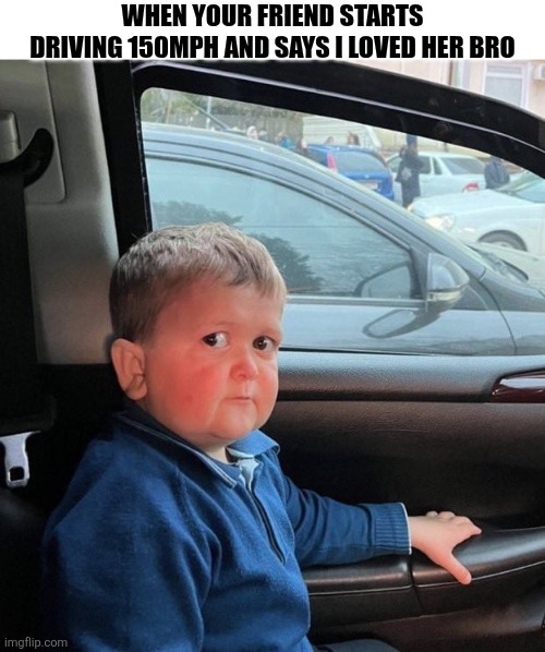 When Your Friend Starts Driving 150mph And Says I Loved Her Bro | WHEN YOUR FRIEND STARTS DRIVING 150MPH AND SAYS I LOVED HER BRO | image tagged in chris joines | made w/ Imgflip meme maker