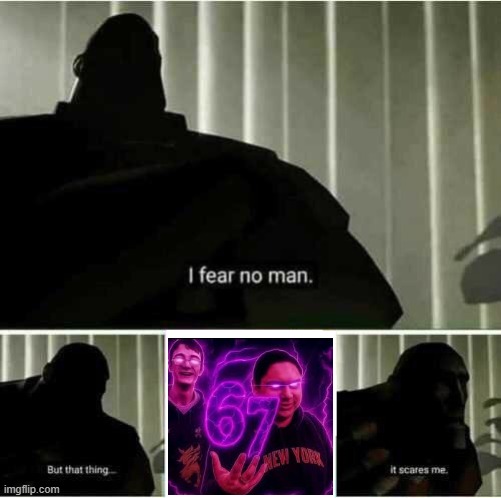 I fear no man | image tagged in i fear no man,6-7 | made w/ Imgflip meme maker