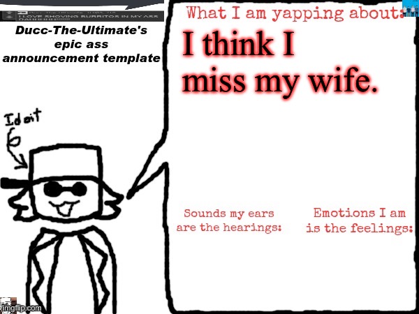 Ducc-The-Ultimate's epic ass announcement template | I think I miss my wife. | image tagged in ducc-the-ultimate's epic ass announcement template | made w/ Imgflip meme maker