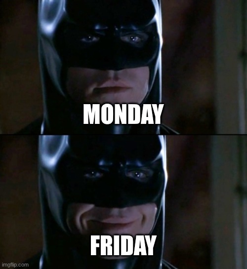 MY LIFE | MONDAY; FRIDAY | image tagged in memes,batman smiles | made w/ Imgflip meme maker