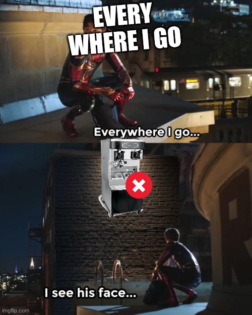 Everywhere I go I see his face | EVERY WHERE I GO | image tagged in everywhere i go i see his face | made w/ Imgflip meme maker