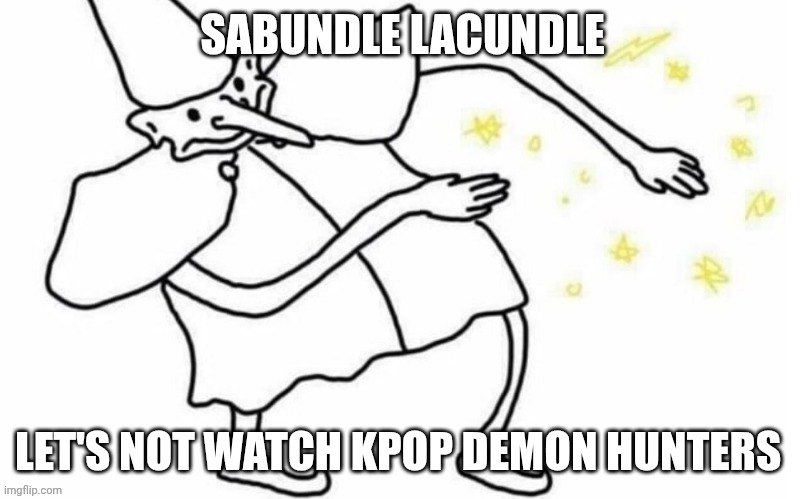 Skidaddle Skidoodle | SABUNDLE LACUNDLE; LET'S NOT WATCH KPOP DEMON HUNTERS | image tagged in skidaddle skidoodle | made w/ Imgflip meme maker