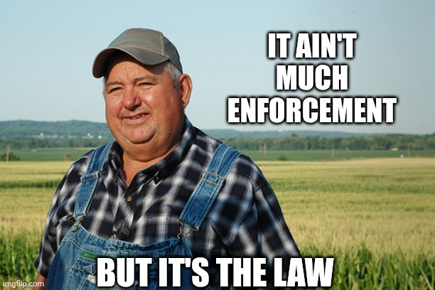 It aint much but its honest work no text | IT AIN'T MUCH ENFORCEMENT BUT IT'S THE LAW | image tagged in it aint much but its honest work no text | made w/ Imgflip meme maker
