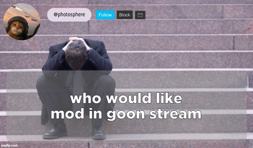 cooked guy | who would like mod in goon stream | image tagged in cooked guy | made w/ Imgflip meme maker