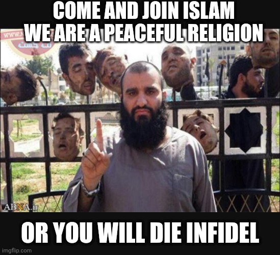 COME AND JOIN ISLAM
WE ARE A PEACEFUL RELIGION OR YOU WILL DIE INFIDEL | made w/ Imgflip meme maker