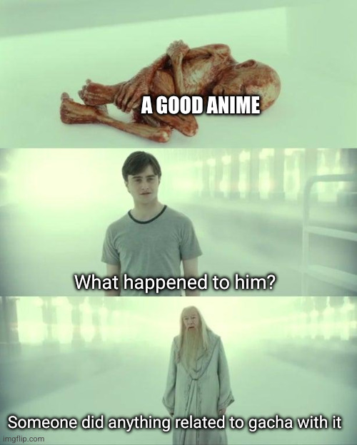 gacha ruins everything pls grow up | A GOOD ANIME; What happened to him? Someone did anything related to gacha with it | image tagged in dead baby voldemort / what happened to him,gacha,sad,anime,sad but true | made w/ Imgflip meme maker
