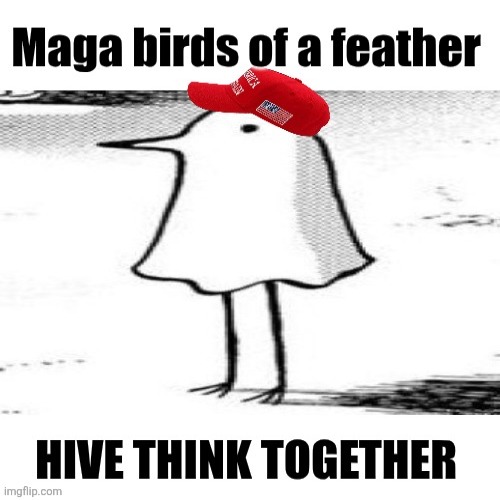 Hive minded maga flocking together | image tagged in trump,maga,hive mind,flocking together,whatever they are told | made w/ Imgflip meme maker