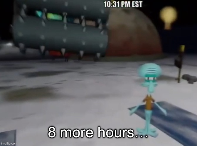 death be upon ye | 8 more hours… | image tagged in death be upon ye | made w/ Imgflip meme maker