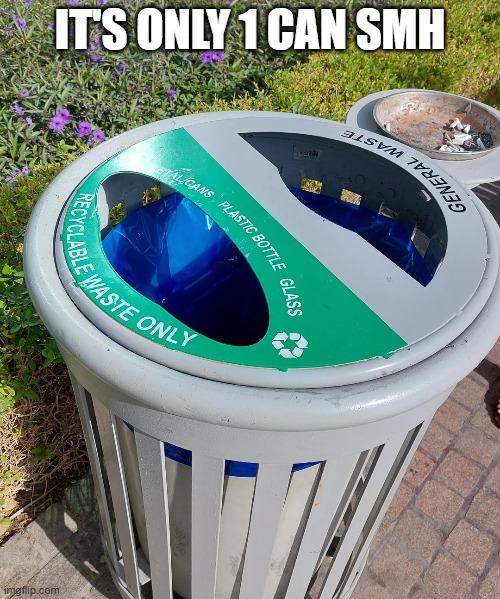 Trash or Recycle? | IT'S ONLY 1 CAN SMH | image tagged in you had one job | made w/ Imgflip meme maker