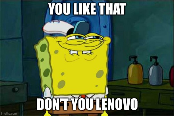 Don't You Squidward Meme | YOU LIKE THAT; DON’T YOU LENOVO | image tagged in memes,don't you squidward | made w/ Imgflip meme maker