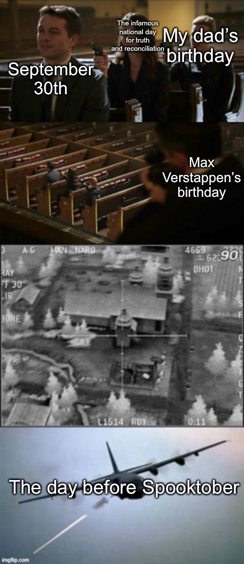 This is actually very true I tell ya | The infamous national day for truth and reconciliation; My dad’s birthday; September 30th; Max Verstappen’s birthday; The day before Spooktober | image tagged in assassination chain 2 | made w/ Imgflip meme maker