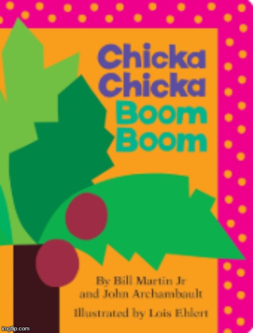 does anybody remember this | image tagged in chicka chicka boom boom,my childhood | made w/ Imgflip meme maker