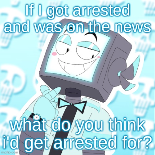 Stupid clanker icy | If I got arrested and was on the news; what do you think i'd get arrested for? | image tagged in stupid clanker icy | made w/ Imgflip meme maker