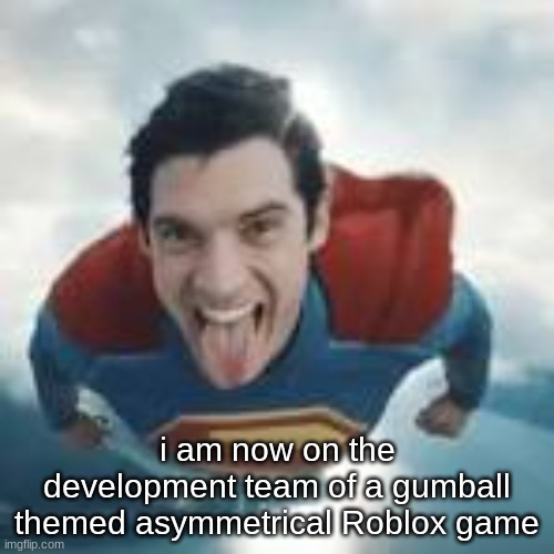 i am now on the development team of a gumball themed asymmetrical Roblox game | made w/ Imgflip meme maker
