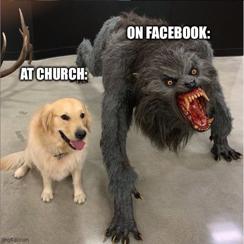 dog vs werewolf | ON FACEBOOK:; AT CHURCH: | image tagged in dog vs werewolf | made w/ Imgflip meme maker
