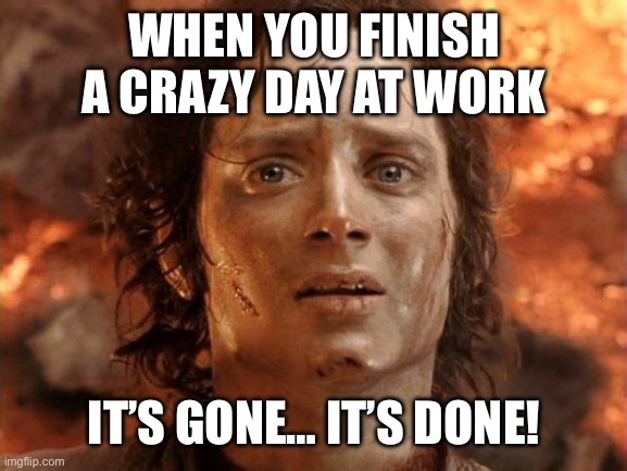When You Finish A Crazy Day At Work | WHEN YOU FINISH A CRAZY DAY AT WORK; IT’S GONE… IT’S DONE! | image tagged in memes,it's finally over,work,relatable,funny,fun | made w/ Imgflip meme maker