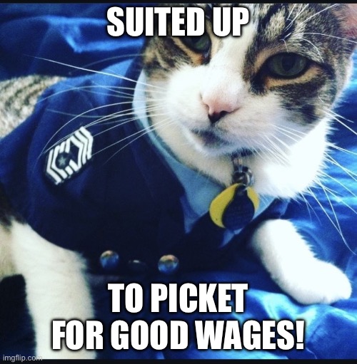 Suited up | SUITED UP; TO PICKET FOR GOOD WAGES! | image tagged in suited up | made w/ Imgflip meme maker