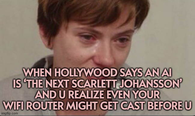 Hollywood hits back as AI actress is hailed as ‘the next Scarlett Johansson’ | WHEN HOLLYWOOD SAYS AN AI IS ‘THE NEXT SCARLETT JOHANSSON’ AND U REALIZE EVEN YOUR WIFI ROUTER MIGHT GET CAST BEFORE U | image tagged in scarlett johansson sad,scumbag hollywood,hollywood,wifi,scarlett johansson,artificial intelligence | made w/ Imgflip meme maker
