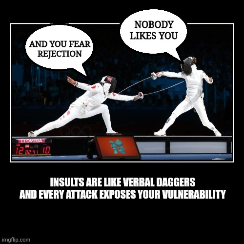 Your attack exposes your vulnerability | NOBODY LIKES YOU; AND YOU FEAR
REJECTION; INSULTS ARE LIKE VERBAL DAGGERS AND EVERY ATTACK EXPOSES YOUR VULNERABILITY | image tagged in insults,troll,bullying,psychology,bully | made w/ Imgflip meme maker
