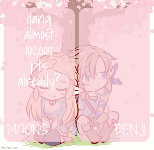 moons and denji - zelda n link temp | dang almost 100,000 pts already? | image tagged in moons and denji - zelda n link temp | made w/ Imgflip meme maker