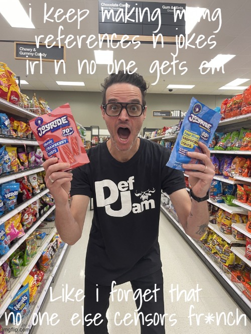 Always yellin 'CENSOR THAT SLUR!' | i keep making msmg references n jokes irl n no one gets em; Like i forget that no one else censors fr*nch | image tagged in my dad reaction pic | made w/ Imgflip meme maker