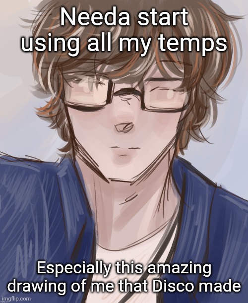 Dank (tysm disco) | Needa start using all my temps; Especially this amazing drawing of me that Disco made | image tagged in dank tysm disco | made w/ Imgflip meme maker
