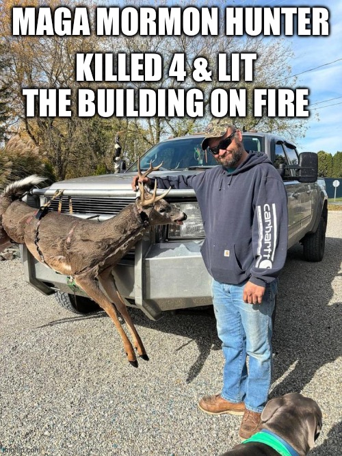 It be your own people | MAGA MORMON HUNTER; KILLED 4 & LIT THE BUILDING ON FIRE | image tagged in maga mormon hunter,michigan,maga,republican | made w/ Imgflip meme maker