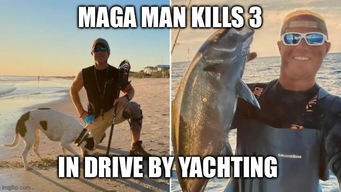 American Fish Company | MAGA MAN KILLS 3; IN DRIVE BY YACHTING | image tagged in drive by yachting | made w/ Imgflip meme maker