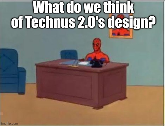 Spiderman Computer Desk | What do we think of Technus 2.0's design? | image tagged in memes,spiderman computer desk,spiderman | made w/ Imgflip meme maker