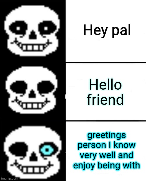 fancy talk | Hey pal; Hello friend; greetings person I know very well and enjoy being with | image tagged in sans | made w/ Imgflip meme maker