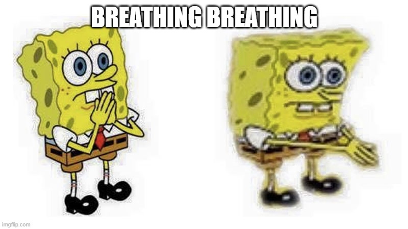 Spongebob *breathe in* boi | BREATHING BREATHING | image tagged in spongebob breathe in boi | made w/ Imgflip meme maker