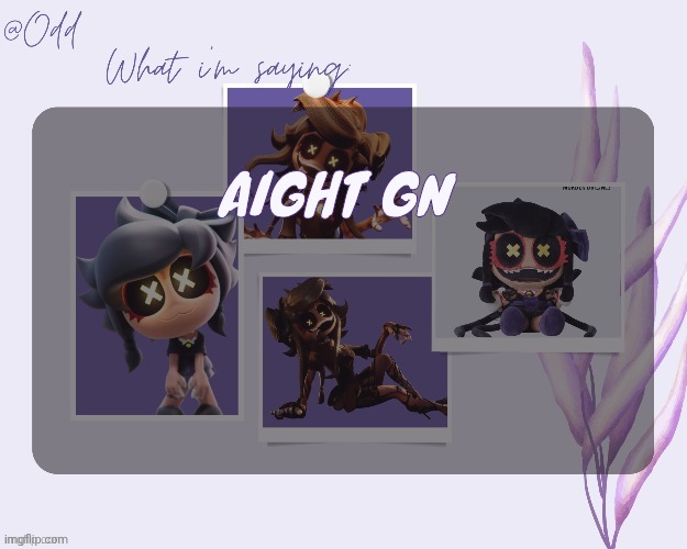 Odd's cynessa template (thanks grace!!!) | AIGHT GN | image tagged in odd's cynessa template thanks grace | made w/ Imgflip meme maker