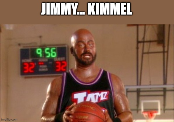 Karl Malone Jimmy Kimmel | JIMMY... KIMMEL | image tagged in karl malone jimmy kimmel | made w/ Imgflip meme maker