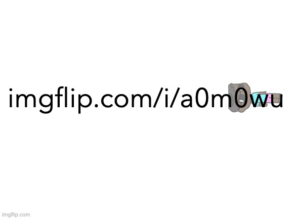 Blank White Template | imgflip.com/i/a0m0wu | image tagged in blank white template | made w/ Imgflip meme maker