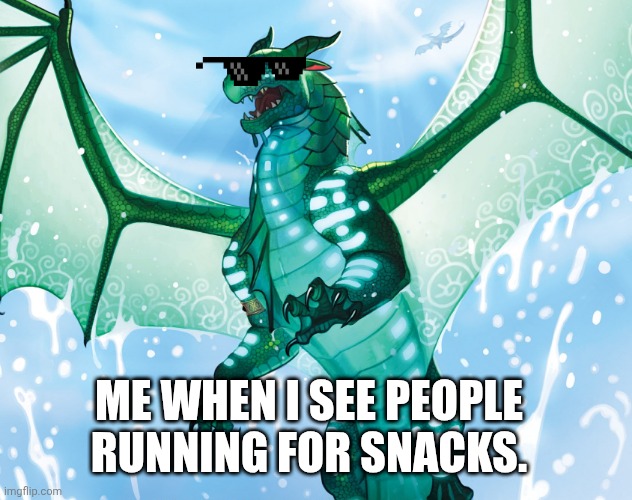 Me when I race for snacks. | ME WHEN I SEE PEOPLE RUNNING FOR SNACKS. | image tagged in dragon from wings of fire | made w/ Imgflip meme maker