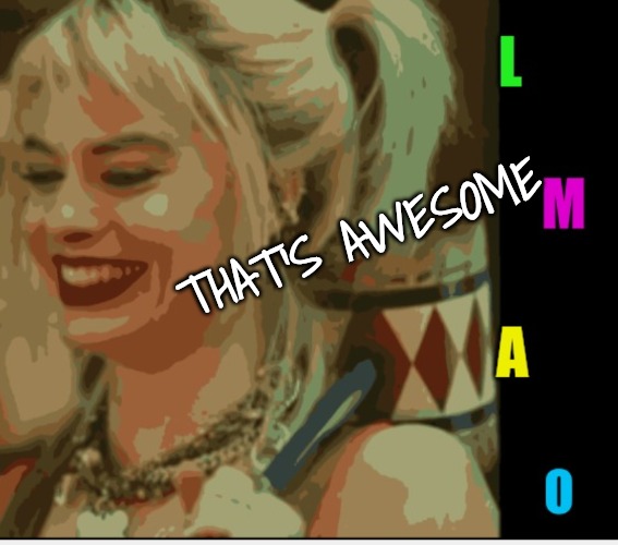 Harley Quinn LMAO | THAT'S AWESOME | image tagged in harley quinn lmao | made w/ Imgflip meme maker