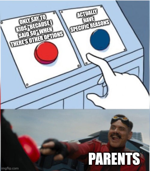 Image Title | ACTUALLY HAVE SPECIFIC REASONS; ONLY SAY TO KIDS "BECAUSE I SAID SO" WHEN THERE'S OTHER OPTIONS; PARENTS | image tagged in robotnik pressing red button,memes,funny,parents | made w/ Imgflip meme maker