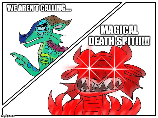 Glory Rage! | WE AREN'T CALLING.... MAGICAL DEATH SPIT!!!!! | image tagged in glory rage mode | made w/ Imgflip meme maker